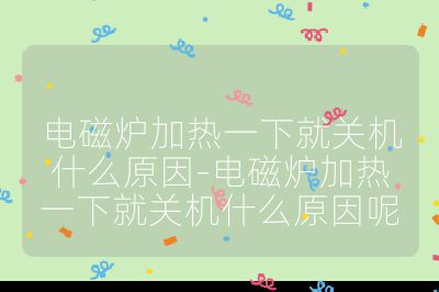 電磁爐加熱一下就關(guān)機(jī)什么原因-電磁爐加熱一下就關(guān)機(jī)什么原因呢