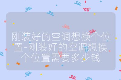 剛裝好的空調想換個位置-剛裝好的空調想換個位置需要多少錢