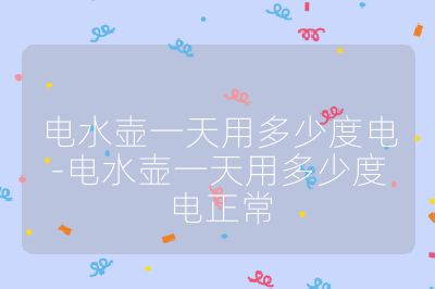 電水壺一天用多少度電-電水壺一天用多少度電正常