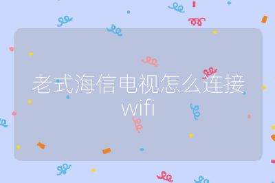 老式海信電視怎么連接wifi
