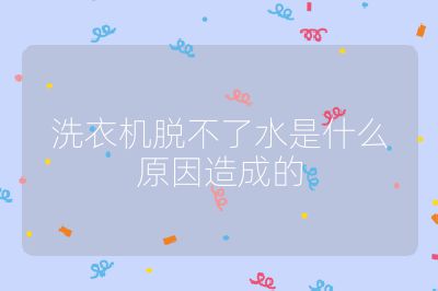 洗衣機脫不了水是什么原因造成的