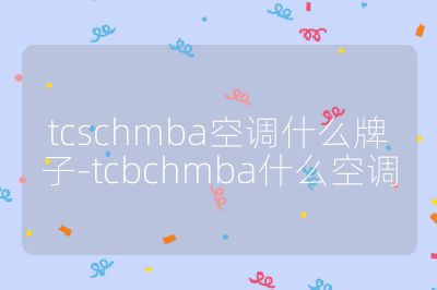 tcschmba空調什么牌子-tcbchmba什么空調