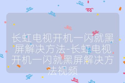 長虹電視開機一閃就黑屏解決方法-長虹電視開機一閃就黑屏解決方法視頻