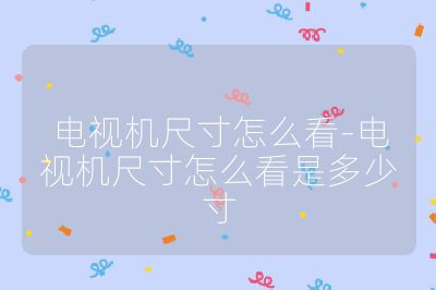 電視機尺寸怎么看-電視機尺寸怎么看是多少寸