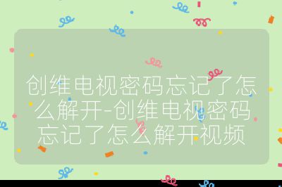 創維電視密碼忘記了怎么解開-創維電視密碼忘記了怎么解開視頻