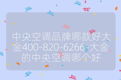 中央空調品牌哪款好大金400-820-6266-大金的中央空調哪個好
