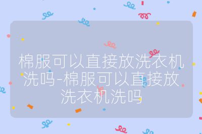 棉服可以直接放洗衣機洗嗎-棉服可以直接放洗衣機洗嗎