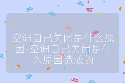 空調自己關閉是什么原因-空調自己關閉是什么原因造成的