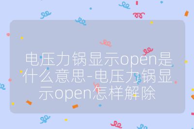 電壓力鍋顯示open是什么意思-電壓力鍋顯示open怎樣解除