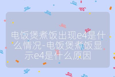 電飯煲煮飯出現(xiàn)e4是什么情況-電飯煲煮飯顯示e4是什么原因