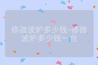 修微波爐多少錢-修微波爐多少錢一臺