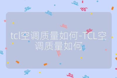 tcl空調(diào)質(zhì)量如何-TCL空調(diào)質(zhì)量如何