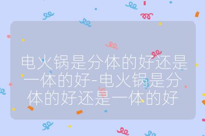 電火鍋是分體的好還是一體的好-電火鍋是分體的好還是一體的好