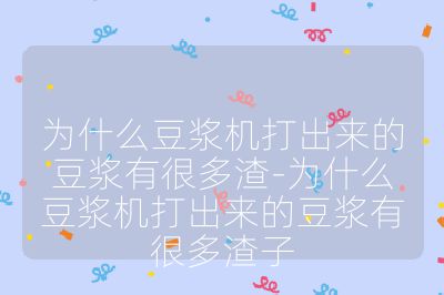 為什么豆漿機打出來的豆漿有很多渣-為什么豆漿機打出來的豆漿有很多渣子