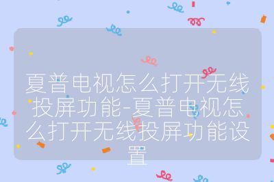 夏普電視怎么打開無線投屏功能-夏普電視怎么打開無線投屏功能設置