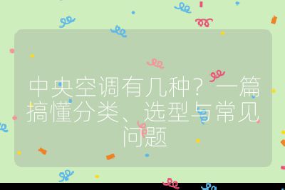 中央空調有幾種？一篇搞懂分類、選型與常見問題