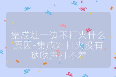 集成灶一邊不打火什么原因-集成灶打火沒有噠噠聲打不著