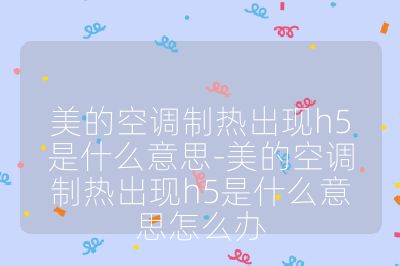 美的空調制熱出現(xiàn)h5是什么意思-美的空調制熱出現(xiàn)h5是什么意思怎么辦