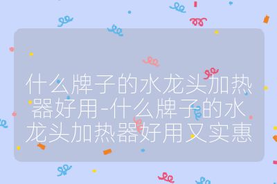 什么牌子的水龍頭加熱器好用-什么牌子的水龍頭加熱器好用又實惠