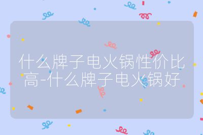 什么牌子電火鍋性價比高-什么牌子電火鍋好
