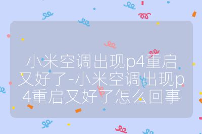 小米空調(diào)出現(xiàn)p4重啟又好了-小米空調(diào)出現(xiàn)p4重啟又好了怎么回事