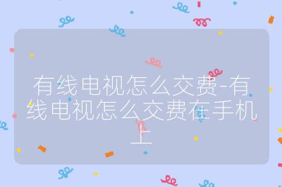 有線電視怎么交費-有線電視怎么交費在手機上