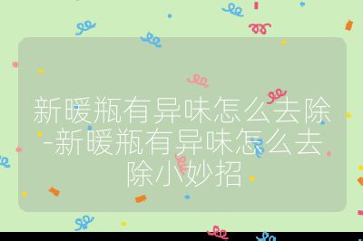 新暖瓶有異味怎么去除-新暖瓶有異味怎么去除小妙招