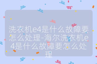 洗衣機e4是什么故障要怎么處理-海爾洗衣機e4是什么故障要怎么處理
