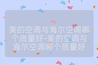 美的空調與海爾空調哪個質量好-美的空調與海爾空調哪個質量好