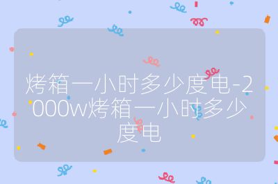 烤箱一小時多少度電-2000w烤箱一小時多少度電