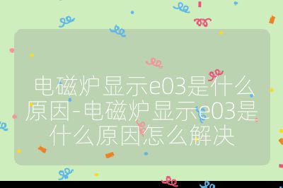 電磁爐顯示e03是什么原因-電磁爐顯示e03是什么原因怎么解決
