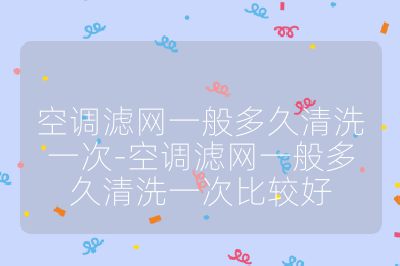 空調(diào)濾網(wǎng)一般多久清洗一次-空調(diào)濾網(wǎng)一般多久清洗一次比較好