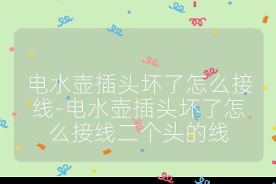 電水壺插頭壞了怎么接線-電水壺插頭壞了怎么接線二個頭的線