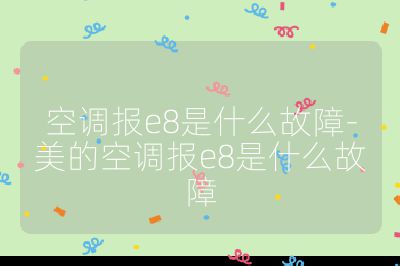 空調報e8是什么故障-美的空調報e8是什么故障