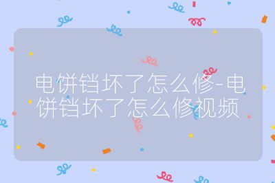 電餅鐺壞了怎么修-電餅鐺壞了怎么修視頻