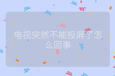 電視突然不能投屏了怎么回事