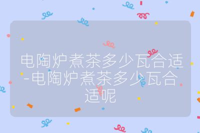 電陶爐煮茶多少瓦合適-電陶爐煮茶多少瓦合適呢