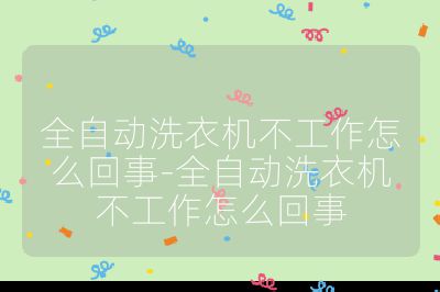 全自動洗衣機不工作怎么回事-全自動洗衣機不工作怎么回事
