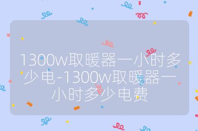 1300w取暖器一小時(shí)多少電-1300w取暖器一小時(shí)多少電費(fèi)