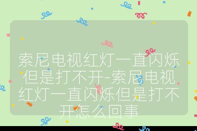 索尼電視紅燈一直閃爍但是打不開-索尼電視紅燈一直閃爍但是打不開怎么回事