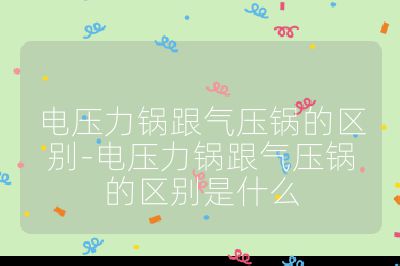 電壓力鍋跟氣壓鍋的區(qū)別-電壓力鍋跟氣壓鍋的區(qū)別是什么