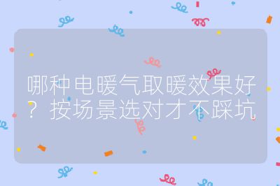 哪種電暖氣取暖效果好？按場景選對才不踩坑
