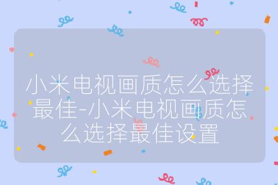 小米電視畫質怎么選擇最佳-小米電視畫質怎么選擇最佳設置