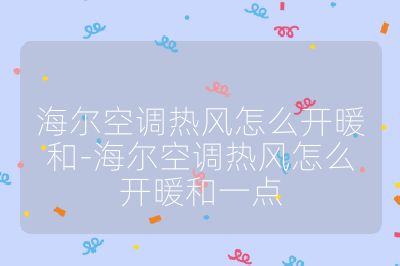 海爾空調(diào)熱風(fēng)怎么開暖和-海爾空調(diào)熱風(fēng)怎么開暖和一點(diǎn)