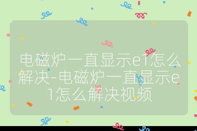 電磁爐一直顯示e1怎么解決-電磁爐一直顯示e1怎么解決視頻