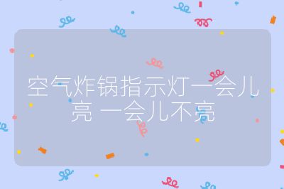 空氣炸鍋指示燈一會兒亮 一會兒不亮