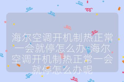 海爾空調(diào)開(kāi)機(jī)制熱正常一會(huì)就停怎么辦-海爾空調(diào)開(kāi)機(jī)制熱正常一會(huì)就停怎么辦呢