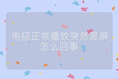 電視正常播放突然黑屏怎么回事