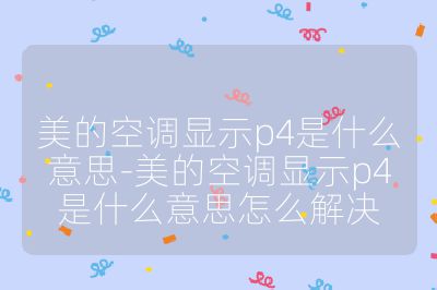 美的空調顯示p4是什么意思-美的空調顯示p4是什么意思怎么解決