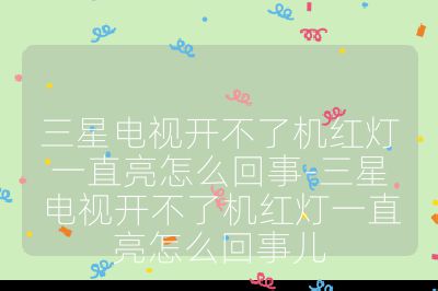 三星電視開不了機紅燈一直亮怎么回事-三星電視開不了機紅燈一直亮怎么回事兒